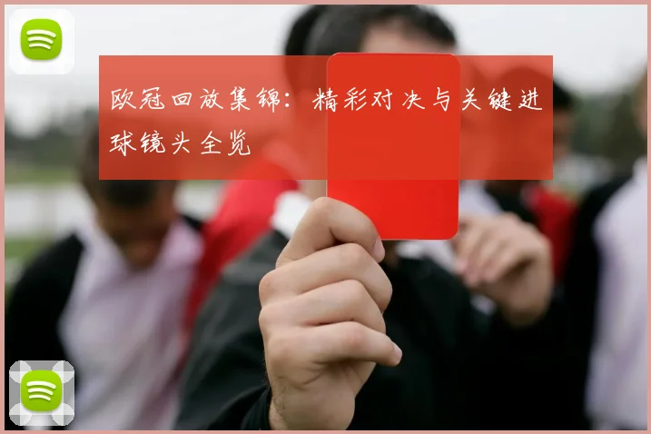 欧冠回放集锦：精彩对决与关键进球镜头全览