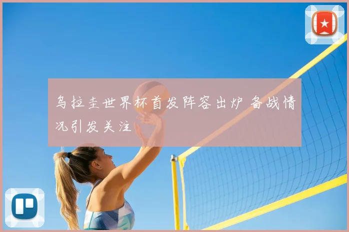 乌拉圭世界杯首发阵容出炉 备战情况引发关注