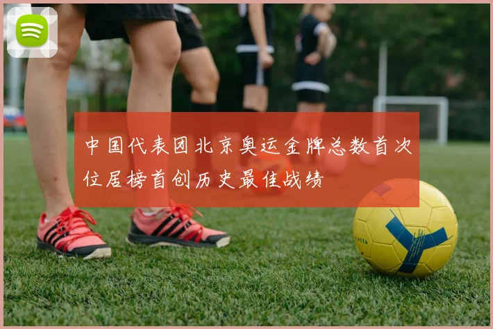 中国代表团北京奥运金牌总数首次位居榜首创历史最佳战绩