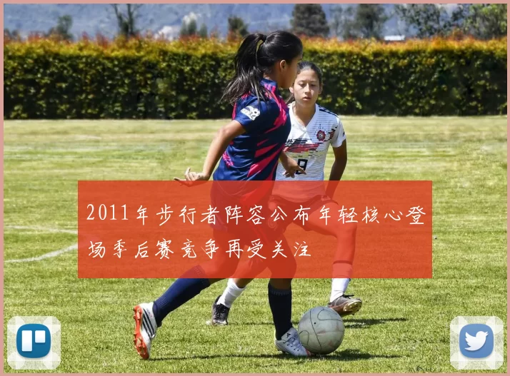 2011年步行者阵容公布年轻核心登场季后赛竞争再受关注