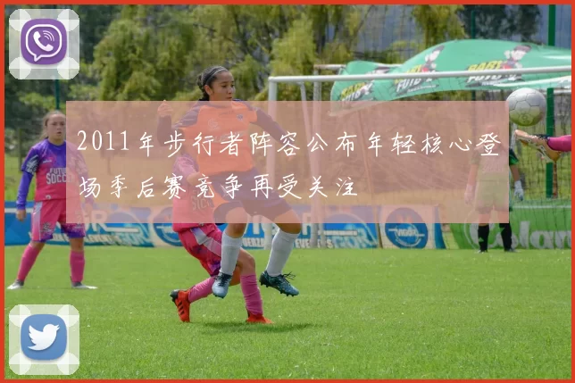 2011年步行者阵容公布年轻核心登场季后赛竞争再受关注