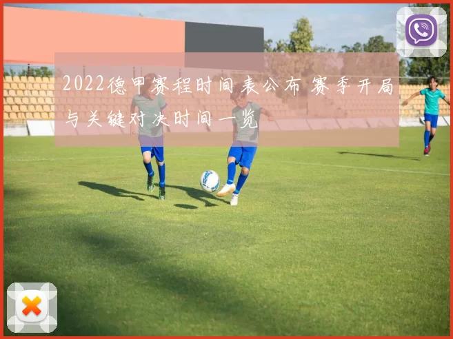 2022德甲赛程时间表公布 赛季开局与关键对决时间一览